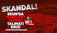 BEUN'da "Ameliyat Yapma" talimatı krizi!