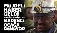 Müjdeli haber geldi... Madenci ocağa dönüyor!