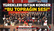 Yürekleri ısıtan konser: "Bu Toprağın Sesi"