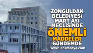 Zonguldak Belediyesi Mart ayı meclisinde önemli maddeler gündemde!
