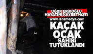 Kaçak ocak sahibi tutuklandı!