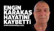 Engin Karataş hayatını kaybetti