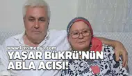Yaşar Bükrü'nün abla acısı!