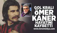Gol kralı Ömer Kaner hayatını kaybetti!