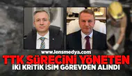 TTK Sürecini yöneten iki kritik isim görevden alındı!