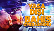 Yasa dışı bahis operasyonu!