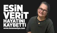 Esin Verit hayatını kaybetti!