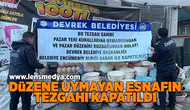 Düzene uymayan esnafın tezgahı kapatıldı!