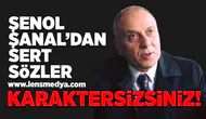 Şenol Şanal'dan sert sözler... Karaktersizsiniz!