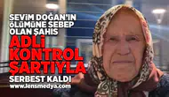 Sevim Doğan'ın ölümüne sebebiyet veren şahıs serbest kaldı!