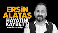 Ersin Alataş hayatını kaybetti!