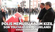 Polis memuru Kazım Kızıl son yolculuğuna uğurlandı!