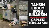 "Tahsin Erdem şovu bıraksın, çöpleri toplatsın!"