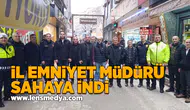 İl Emniyet Müdürü sahaya indi!