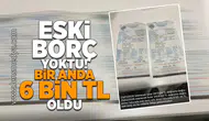 Eski borç yoktu bir anda 6 Bin TL oldu!
