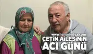 Çetin Ailesinin acı günü!
