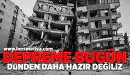 Depreme bugün dündan daha hazır değiliz!