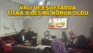 Vali ve eşi iftarda Tıska ailesinin konuğu oldu!