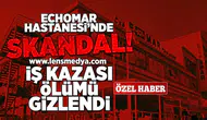 Echomar hastanesinde skandal... İş kazası ölümü gizlendi!