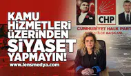 Kamu hizmetleri üzerinden siyaset yapmayın!