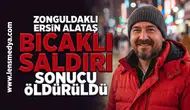 Zonguldaklı Ersin Alataş bıçaklı saldırı sonucu hayatını keybetti!