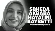 Şüheda Akbaba hayatını kaybetti!