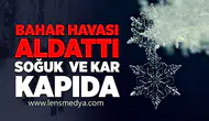 Bahar Havası Aldattı: Soğuk ve Kar Kapıda