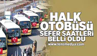 Halk otobüsü sefer saatleri açıklandı