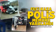 Feci kaza: Polis memuru yaralandı!