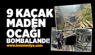 9 Kaçak maden ocağı bombalandı!