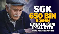SGK 650 Bin kişinin emekliliğini iptal etti!