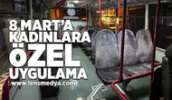 8 Mart'ta kadınlara özel uygulama!