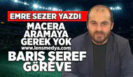 Macera aramaya gerek yok Barış Şeref göreve