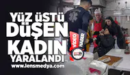 Yüz üstü düşen kadın yaralandı!