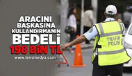 Aracını başkasına kullandırmanın bedeli 198 bin tl