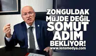 Zonguldak müjde değil, somut adım bekliyor!