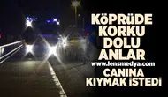 Köprüde korku dolu anlar... Canına kıymak istedi!