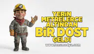 Yerin metrelerce altından bir dost geldi!