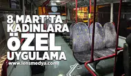 8 Mart'ta kadınlara özel uygulama!