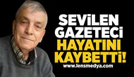 Sevilen gazeteci hayatını kaybetti!