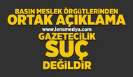 Basın meslek örgütlerinden ortak açıklama gazatecilik suç değildir