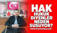 Hak hukuk diyenler neden susuyor?