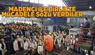 Madenci ile birlikte mücadele sözü verdiler!
