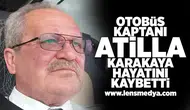 Otobüs kaptanı Atilla Karakaya hayatını kaybetti!