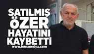 Satılmış Özer hayatını kaybetti
