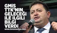 GMİS TTK'nın geleceği ile ilgili bilgi verdi