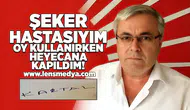 Şeker hasyasıyım, oy kullanırken heyecana kapıldım!