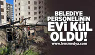 Belediye personelinin evi kül oldu!