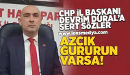 Dural'a sert sözler... "Azcık gururun varsa!"