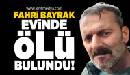 Fahri Bayrak evinde ölü bulundu!